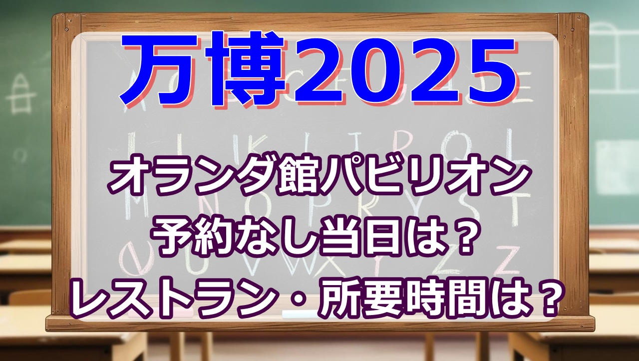 大阪万博2025オランダ館パビリオン予約なし当日は？レストラン・所要時間は？
