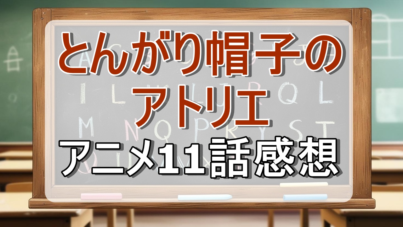 とんがり帽子のアトリエ11話(アニメ)感想・考察