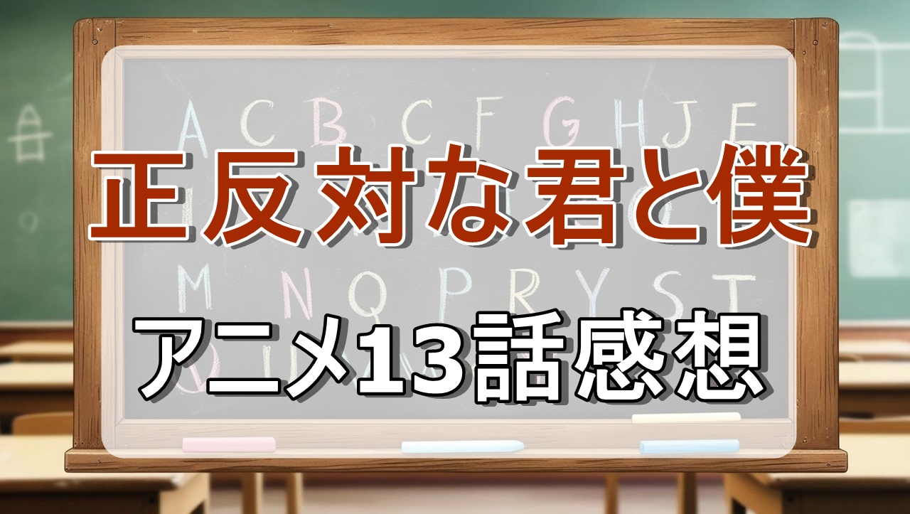 正反対な君と僕13話(アニメ)感想・考察