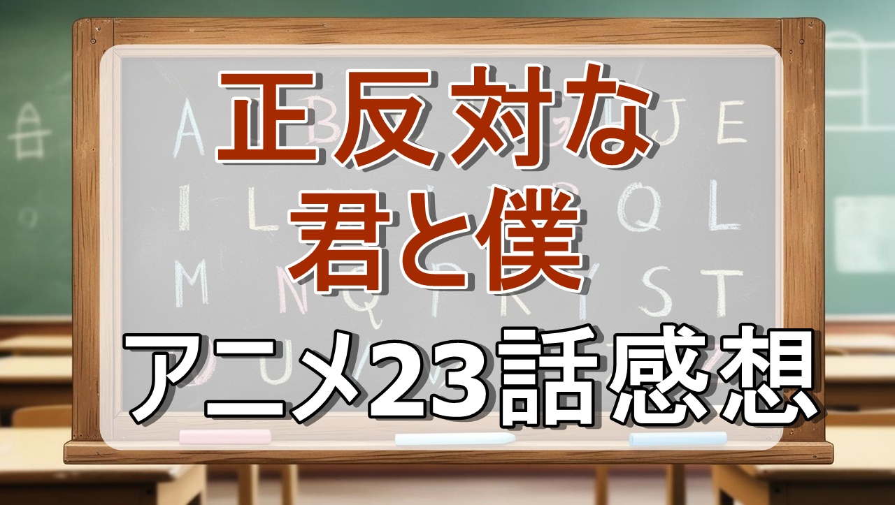 正反対な君と僕23話
